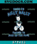 Image result for I Was Born to Dilly Dally