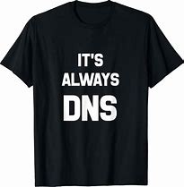 Image result for Its DNS Shirt