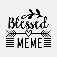 Image result for Feeling Blessed Meme