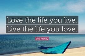 Image result for Love the Life You Live Quote