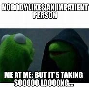 Image result for Impatient Meme