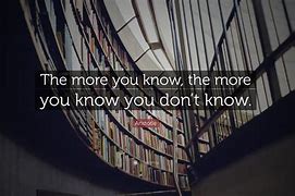 Image result for The More You Know Quote