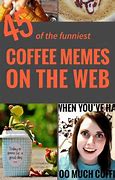 Image result for Funny Memes About Coffee