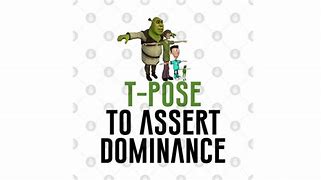 Image result for T-Pose Assert Dominance Meme