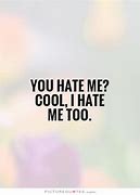 Image result for Do You Hate Me Quotes