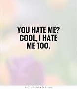 Image result for Do You Hate Me Quotes