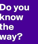 Image result for Do You Know Th E Way