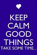 Image result for Good Things Take Time Quotes