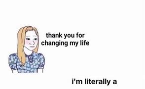 Image result for That's My Life without You Memes