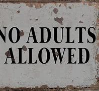 Image result for No Adults Allowed Sign