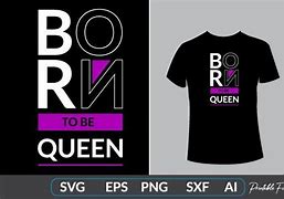 Image result for A Queen Was Born Shirt