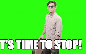 Image result for It Is Time to Stop Meme