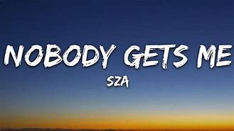 Image result for No Body Gets Me Sza Lyrics