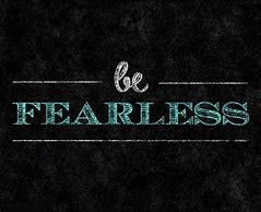 Image result for Be Fearless Quotes