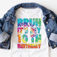 Image result for Bruh Its My 10th Birthday White Shirts