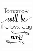 Image result for Tomorrow Will Be a Great Day