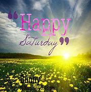 Image result for Happy Saturday Enjoy Your Weekend