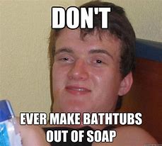 Image result for When You Don't Have a Bathtub Meme