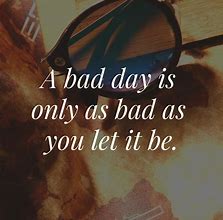 Image result for Quotes About Bad Days