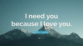 Image result for I Need You Because I Love You