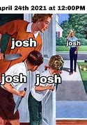 Image result for How's the Josh Meme Template