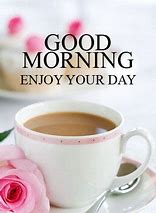 Image result for Good Morning Enjoy Your Day