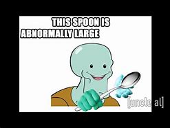 Image result for Oversized Spoon Meme