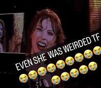 Image result for Even She Was Weirded Tf Out