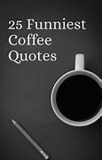 Image result for Funny Coffee Cup Quotes