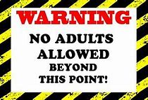 Image result for No Adults Allowed Sign