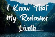 Image result for I Know My Redeemer Liveth Lyrics