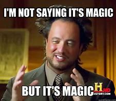 Image result for Its Magic Meme