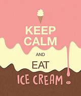 Image result for Keep Calm and Love Ice Cream