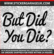 Image result for But Did You Die Sticker