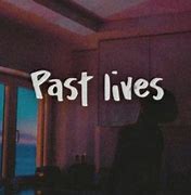 Image result for Past Lives Lyrics Sapientdream