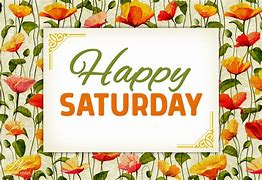 Image result for Happy Saturday Enjoy Your Weekend