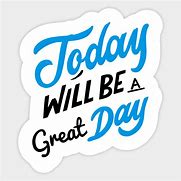 Image result for Tomorrow Will Be a Great Day