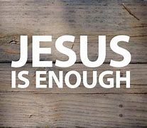 Image result for Jesus Said I AM Enough