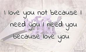 Image result for I Need You Because I Love You