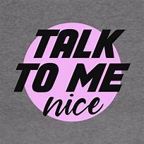 Image result for Talk to Me Nice Meme