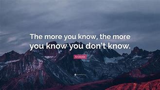 Image result for The More You Know Quote