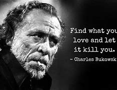 Image result for Bukowski I Love My Self