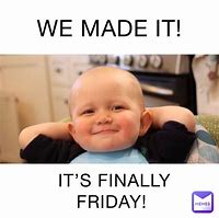 Image result for Finally Friday We Made It