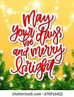 Image result for May Your Days Be Merry Abnd Bright