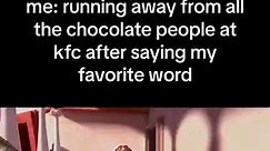 Me: running away from all the chocolate people at kfc after saying my favorite word - iFunny