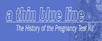 A Thin Blue Line: The History of the Pregnancy Test Kit. The exhibit, created by the Office of NIH History and the Center for History and New Media, includes a historical timeline of pregnancy testing, portrayals of the pregnancy test in popular culture, and scientific background on the research that led to the development of the test. Visitors to the on-line exhibit will have the opportunity to contribute to the site by anonymously relating their own experiences with the home pregnancy test.