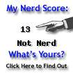 I am nerdier than 13% of all people. Are you nerdier? Click here to find out!