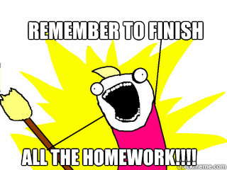 Remember To Finish All the homework!!!!  All The Things