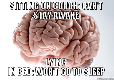 SITTING ON COUCH: CAN'T STAY AWAKE LYING IN BED: WON'T GO TO SLEEP Scumbag Brain