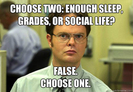 Choose Two: enough sleep, grades, or social Life? False.
Choose One.  Dwight